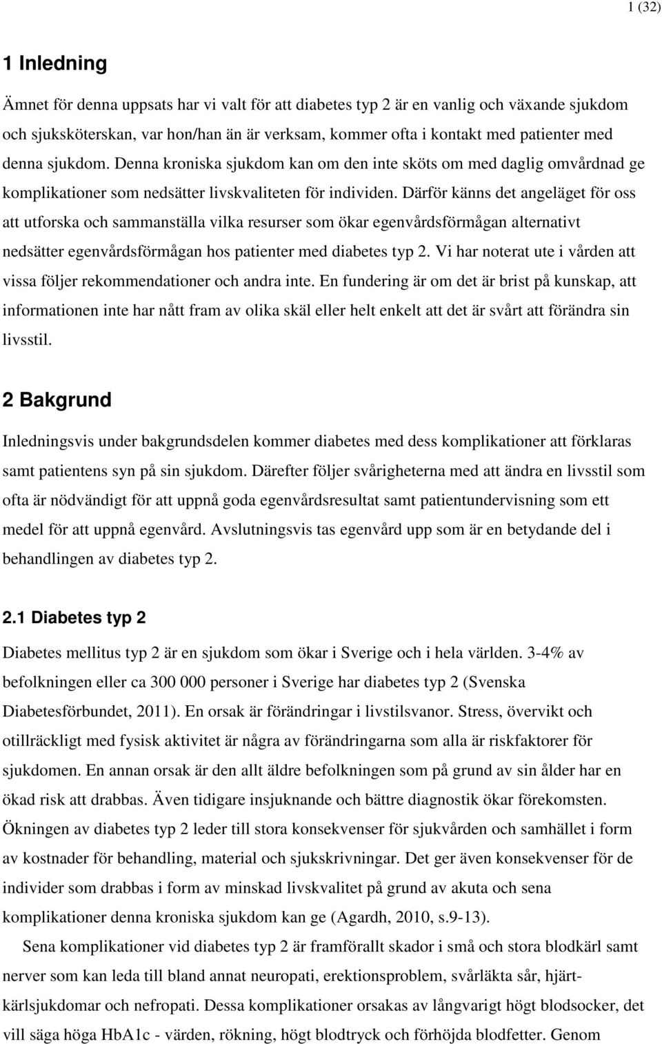 Därför känns det angeläget för oss att utforska och sammanställa vilka resurser som ökar egenvårdsförmågan alternativt nedsätter egenvårdsförmågan hos patienter med diabetes typ 2.