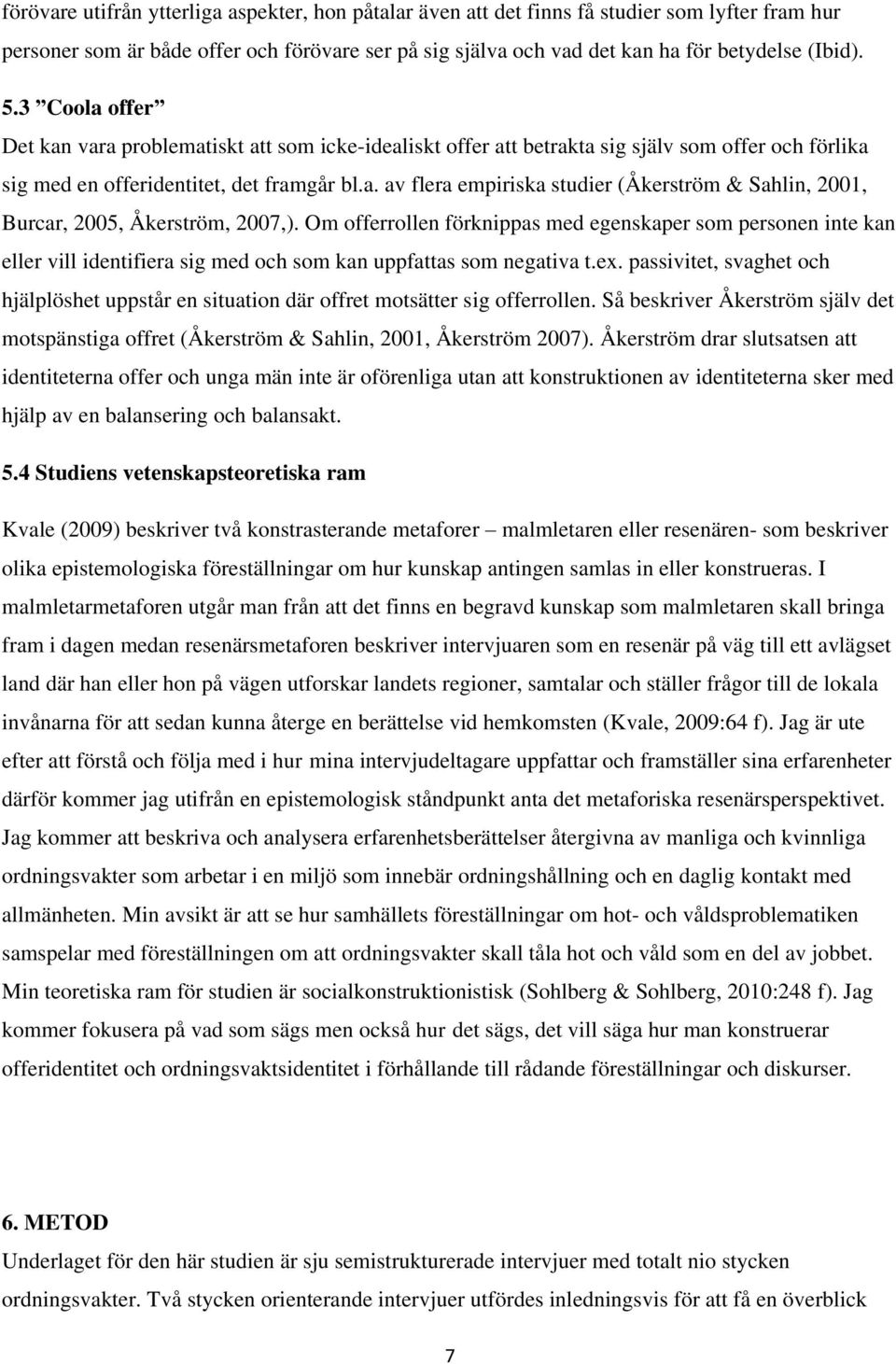 Om offerrollen förknippas med egenskaper som personen inte kan eller vill identifiera sig med och som kan uppfattas som negativa t.ex.