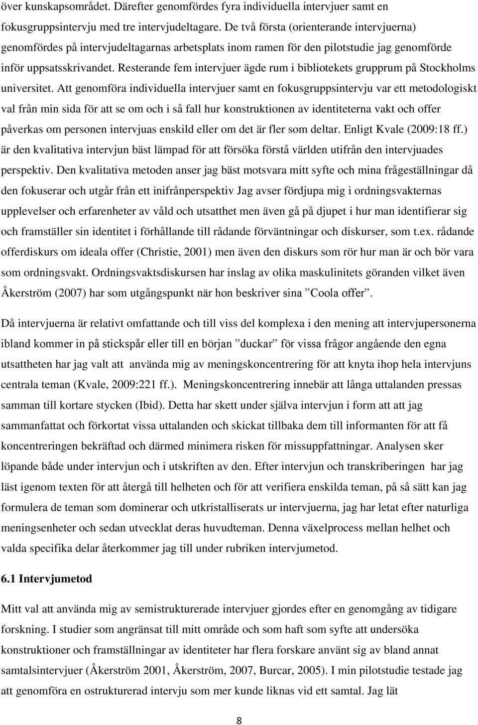 Resterande fem intervjuer ägde rum i bibliotekets grupprum på Stockholms universitet.