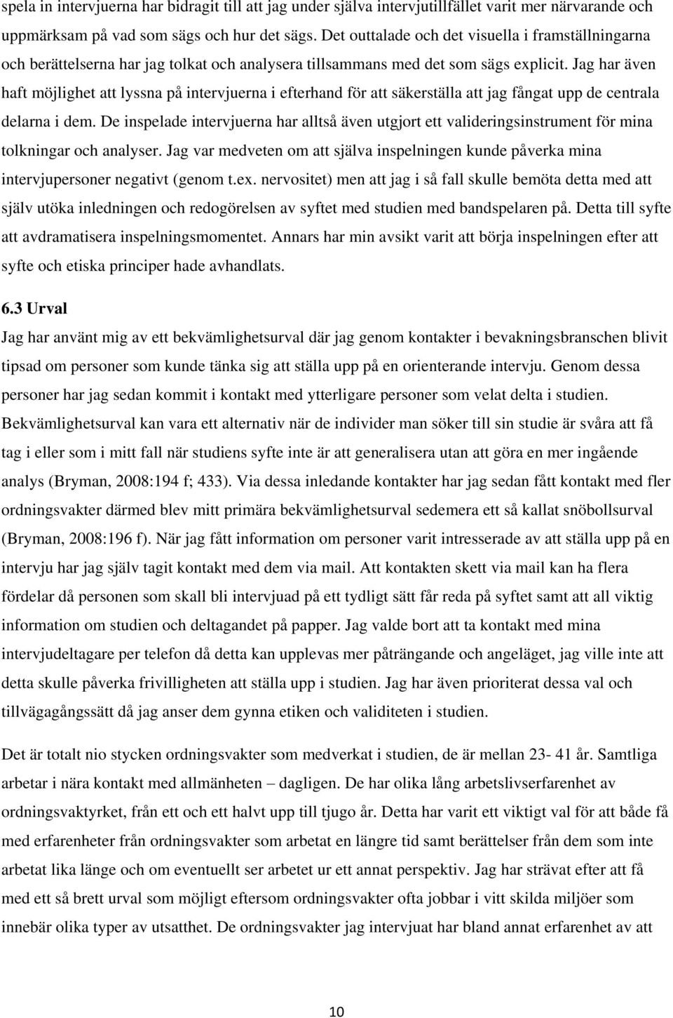 Jag har även haft möjlighet att lyssna på intervjuerna i efterhand för att säkerställa att jag fångat upp de centrala delarna i dem.