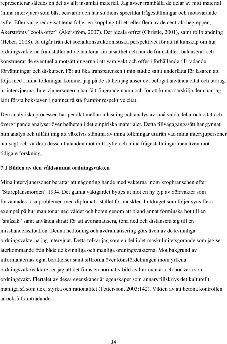 Efter varje redovisat tema följer en koppling till ett eller flera av de centrala begreppen, Åkerströms coola offer (Åkerström, 2007).