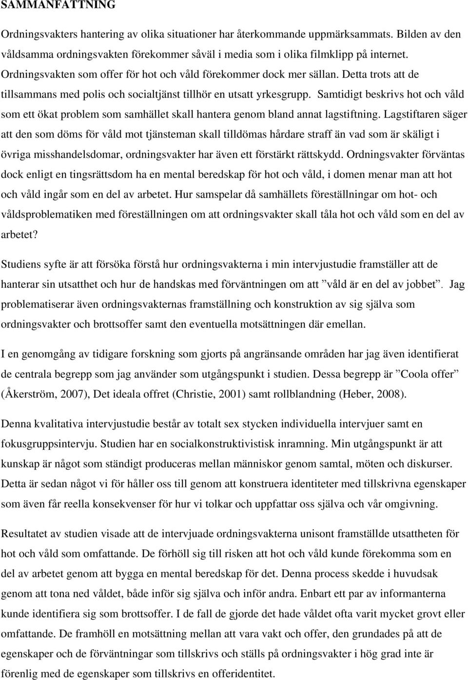 Samtidigt beskrivs hot och våld som ett ökat problem som samhället skall hantera genom bland annat lagstiftning.