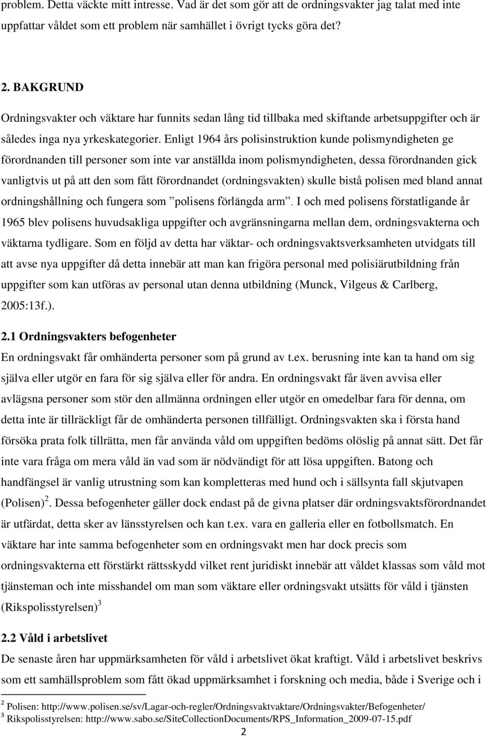 Enligt 1964 års polisinstruktion kunde polismyndigheten ge förordnanden till personer som inte var anställda inom polismyndigheten, dessa förordnanden gick vanligtvis ut på att den som fått