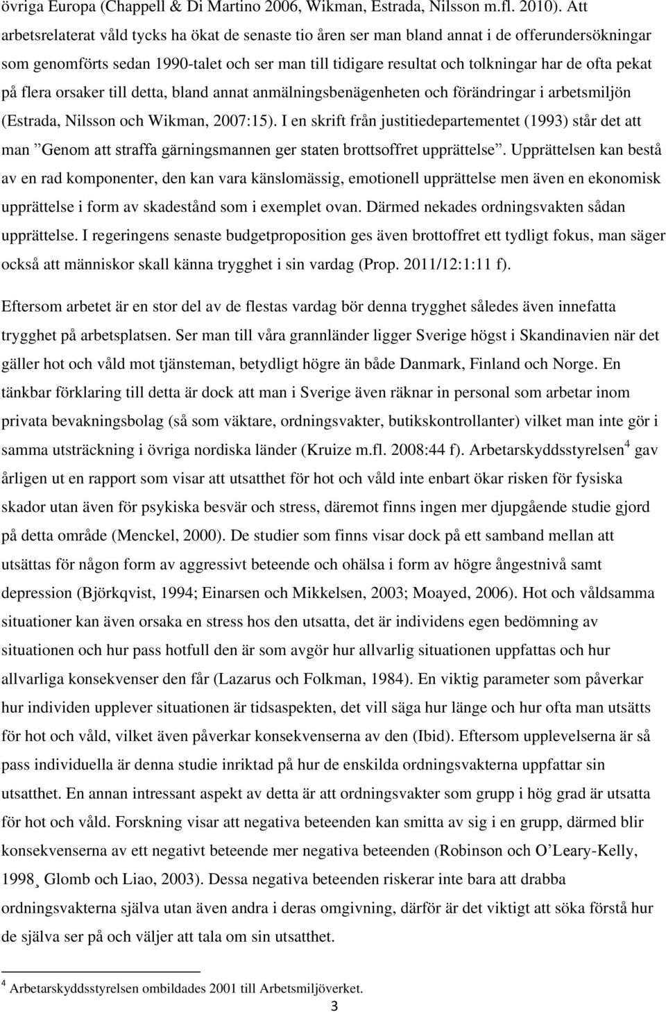 pekat på flera orsaker till detta, bland annat anmälningsbenägenheten och förändringar i arbetsmiljön (Estrada, Nilsson och Wikman, 2007:15).