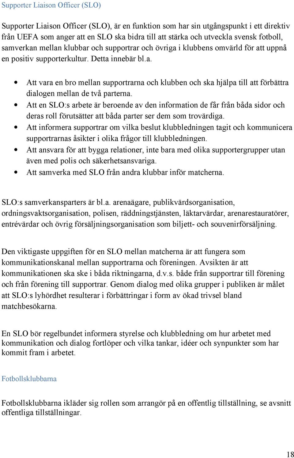 Att en SLO:s arbete är beroende av den information de får från båda sidor och deras roll förutsätter att båda parter ser dem som trovärdiga.