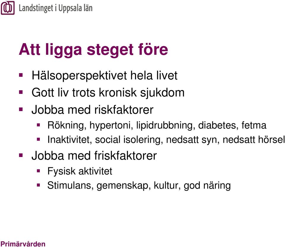 diabetes, fetma Inaktivitet, social isolering, nedsatt syn, nedsatt