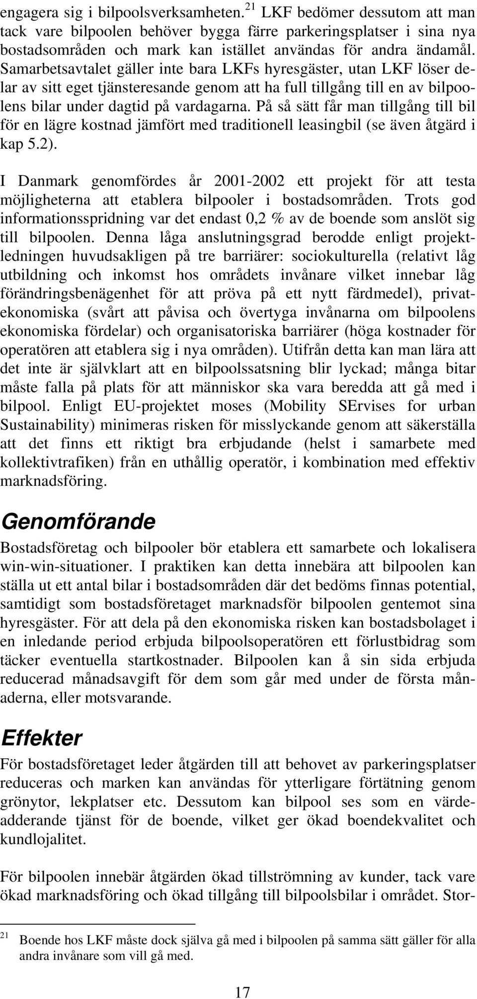 Samarbetsavtalet gäller inte bara LKFs hyresgäster, utan LKF löser delar av sitt eget tjänsteresande genom att ha full tillgång till en av bilpoolens bilar under dagtid på vardagarna.