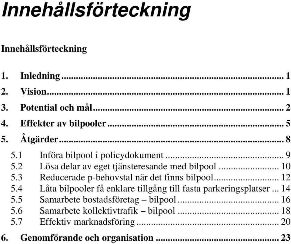 3 Reducerade p-behovstal när det finns bilpool... 12 5.4 Låta bilpooler få enklare tillgång till fasta parkeringsplatser... 14 5.