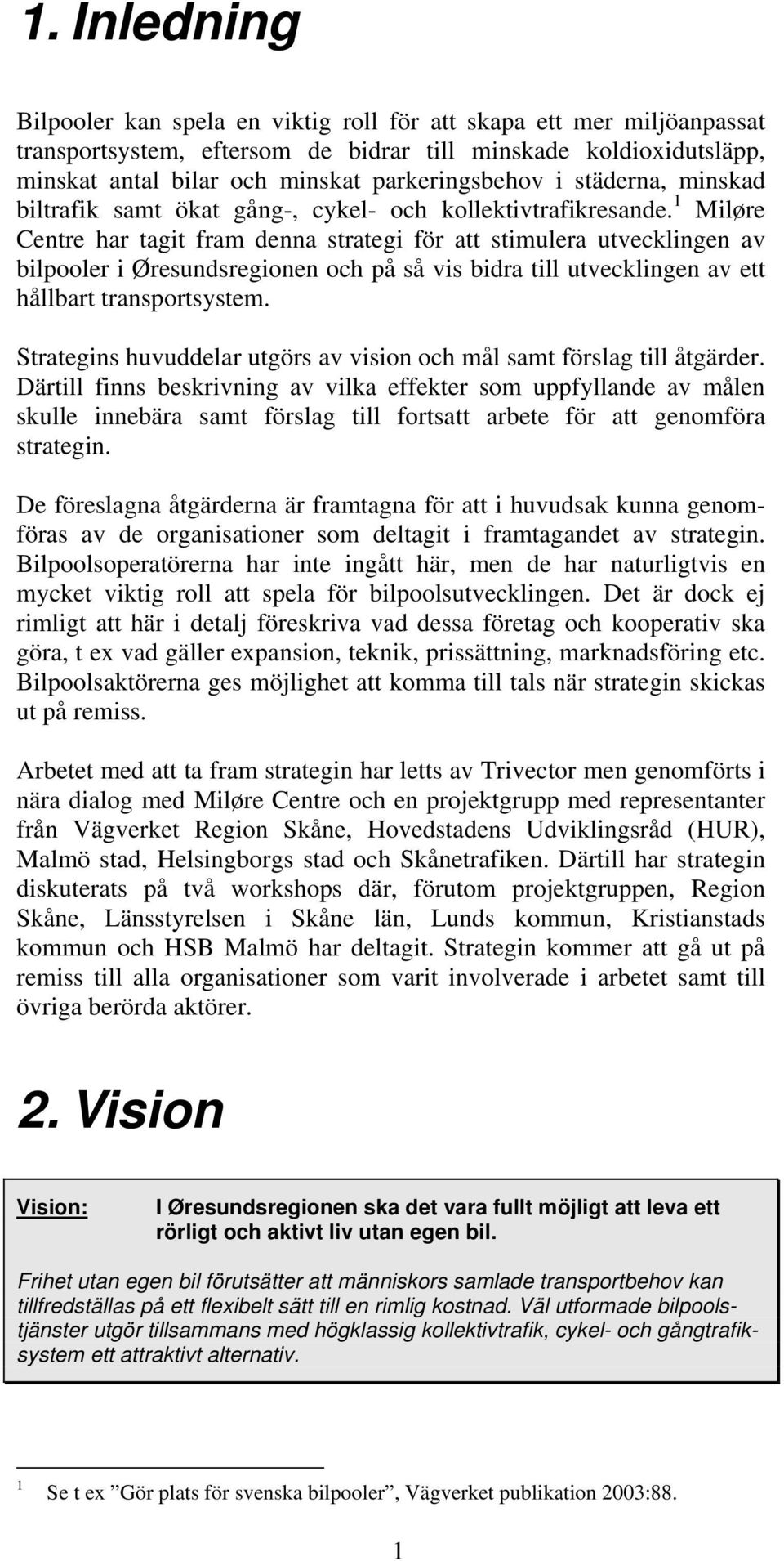 1 Miløre Centre har tagit fram denna strategi för att stimulera utvecklingen av bilpooler i Øresundsregionen och på så vis bidra till utvecklingen av ett hållbart transportsystem.