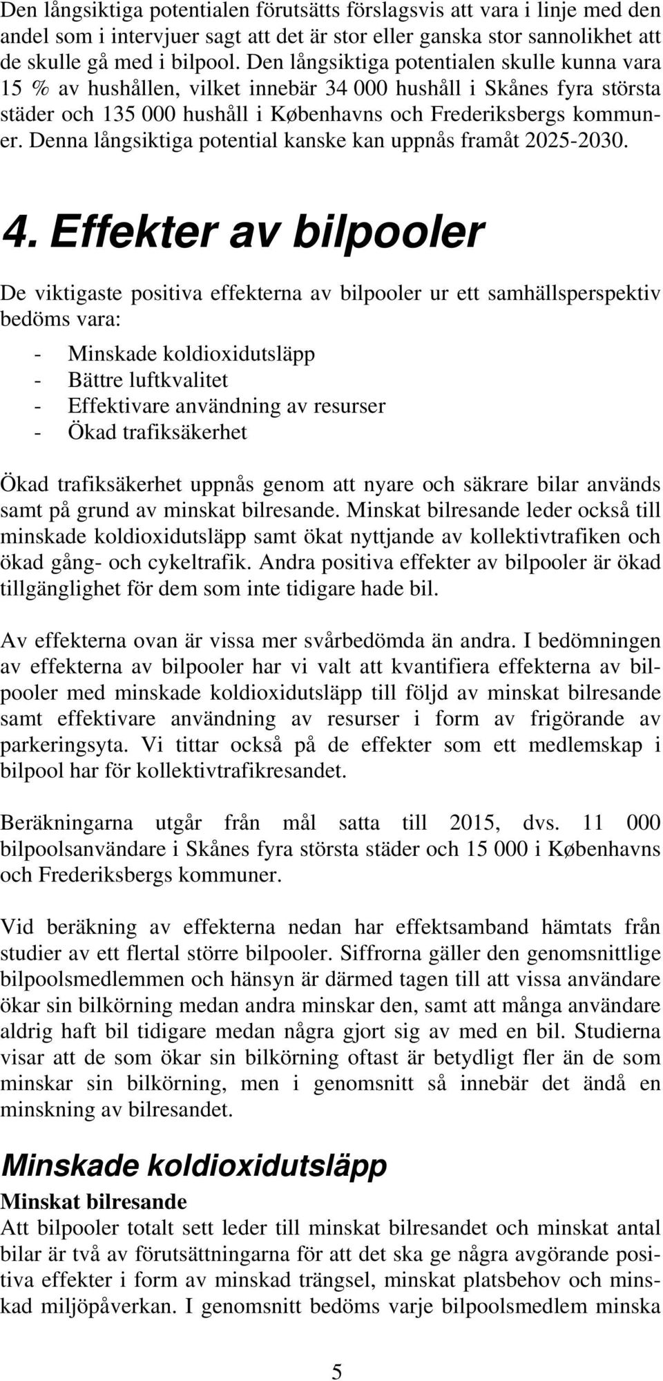 Denna långsiktiga potential kanske kan uppnås framåt 2025-2030. 4.