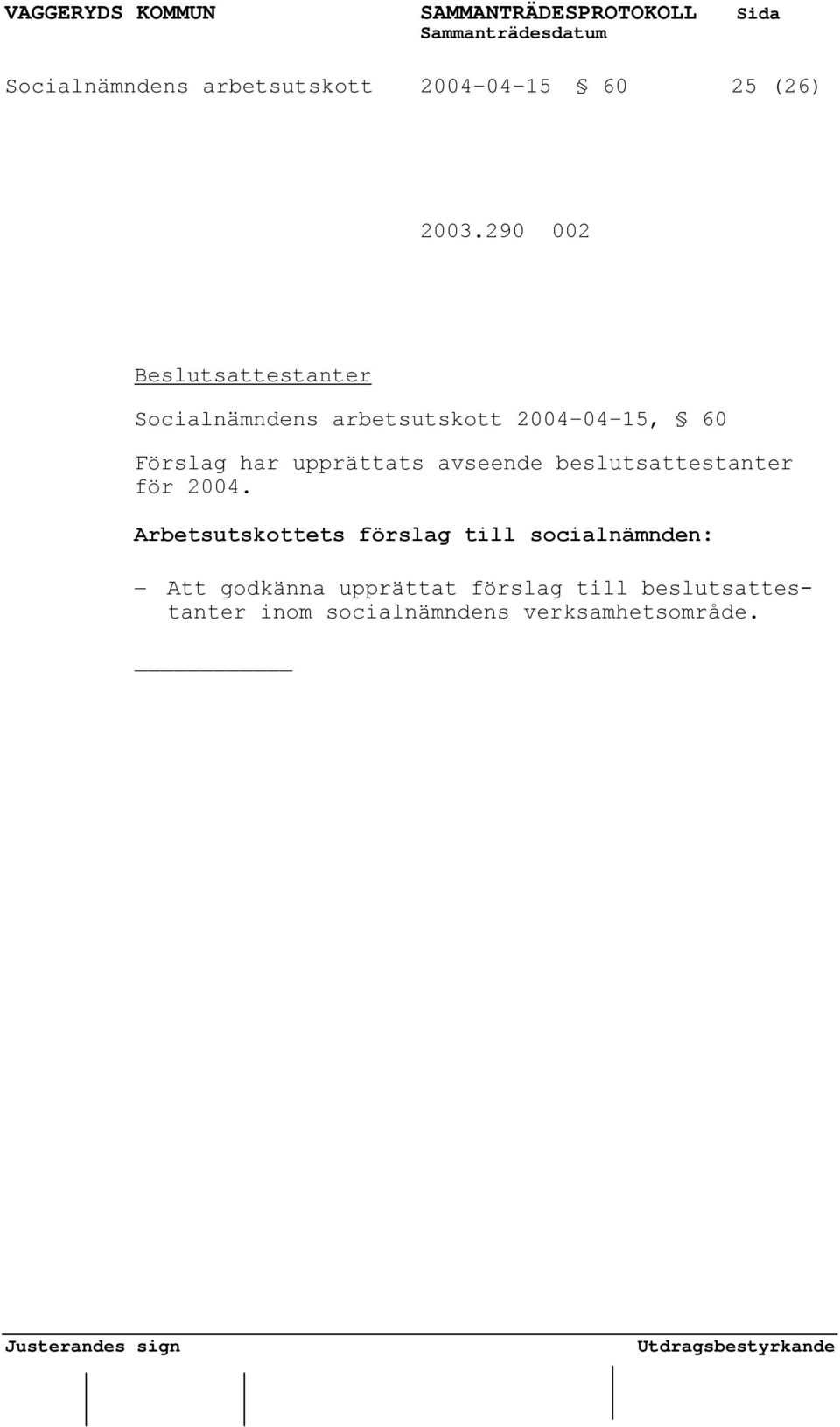 Förslag har upprättats avseende beslutsattestanter för 2004.