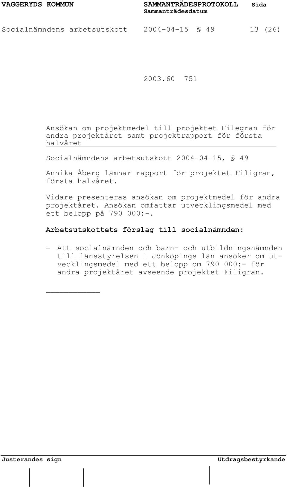 2004-04-15, 49 Annika Åberg lämnar rapport för projektet Filigran, första halvåret. Vidare presenteras ansökan om projektmedel för andra projektåret.