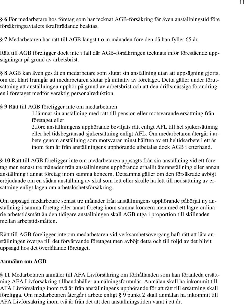 Rätt till AGB föreligger dock inte i fall där AGB-försäkringen tecknats inför förestående uppsägningar på grund av arbetsbrist.