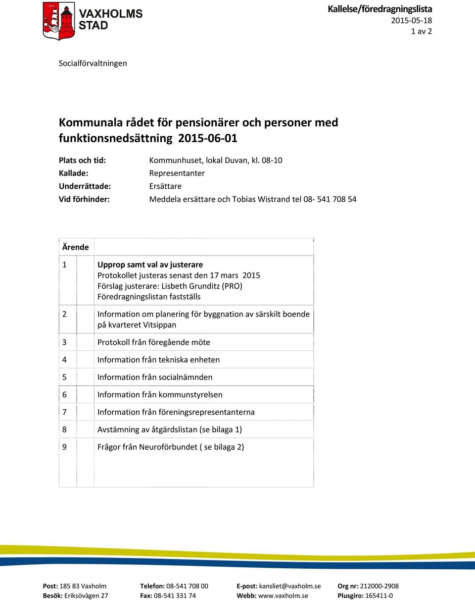 mars 2015 Förslag justerare: Lisbeth Grunditz (PRO) Föredragningslistan fastställs 2 Information om planering för byggnation av särskilt boende på kvarteret Vitsippan 3 Protokoll från föregående möte
