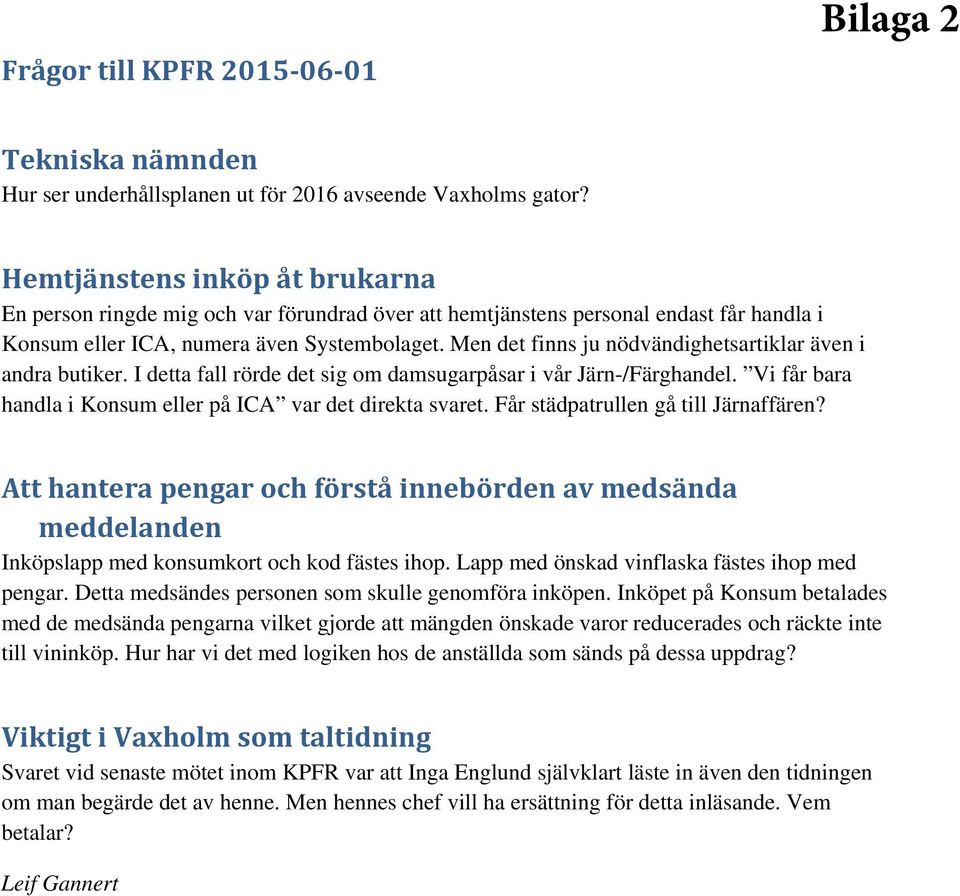 Men det finns ju nödvändighetsartiklar även i andra butiker. I detta fall rörde det sig om damsugarpåsar i vår Järn-/Färghandel. Vi får bara handla i Konsum eller på ICA var det direkta svaret.