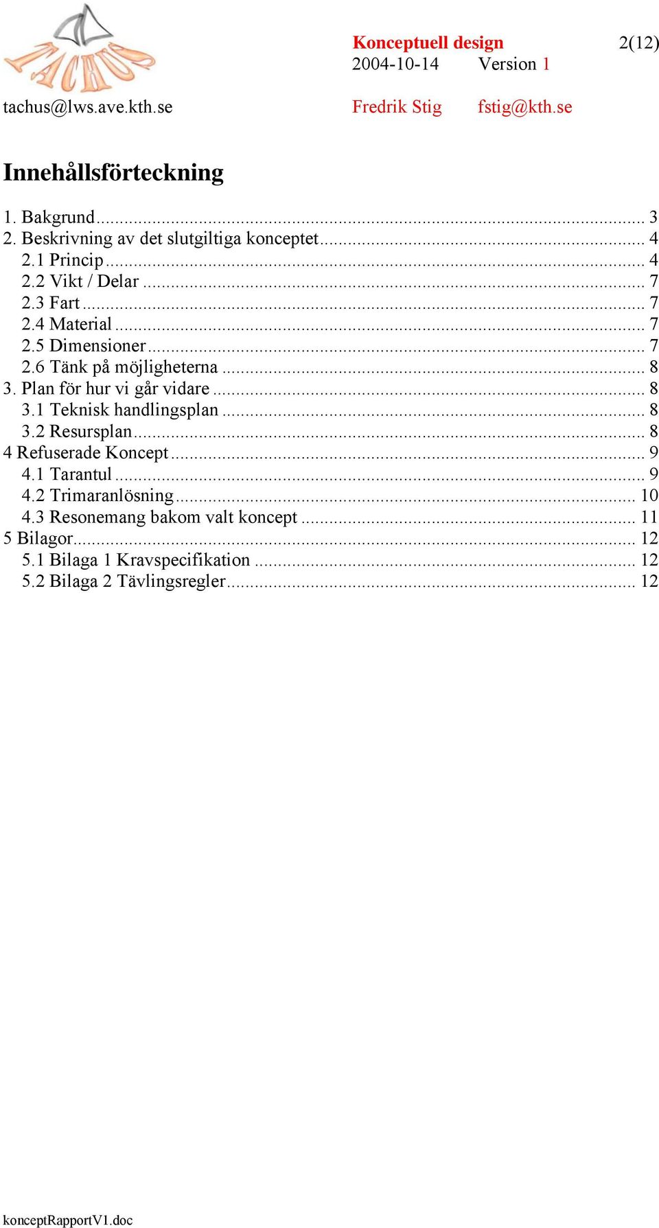 .. 8 3.2 Resursplan... 8 4 Refuserade Koncept... 9 4.1 Tarantul... 9 4.2 Trimaranlösning... 10 4.