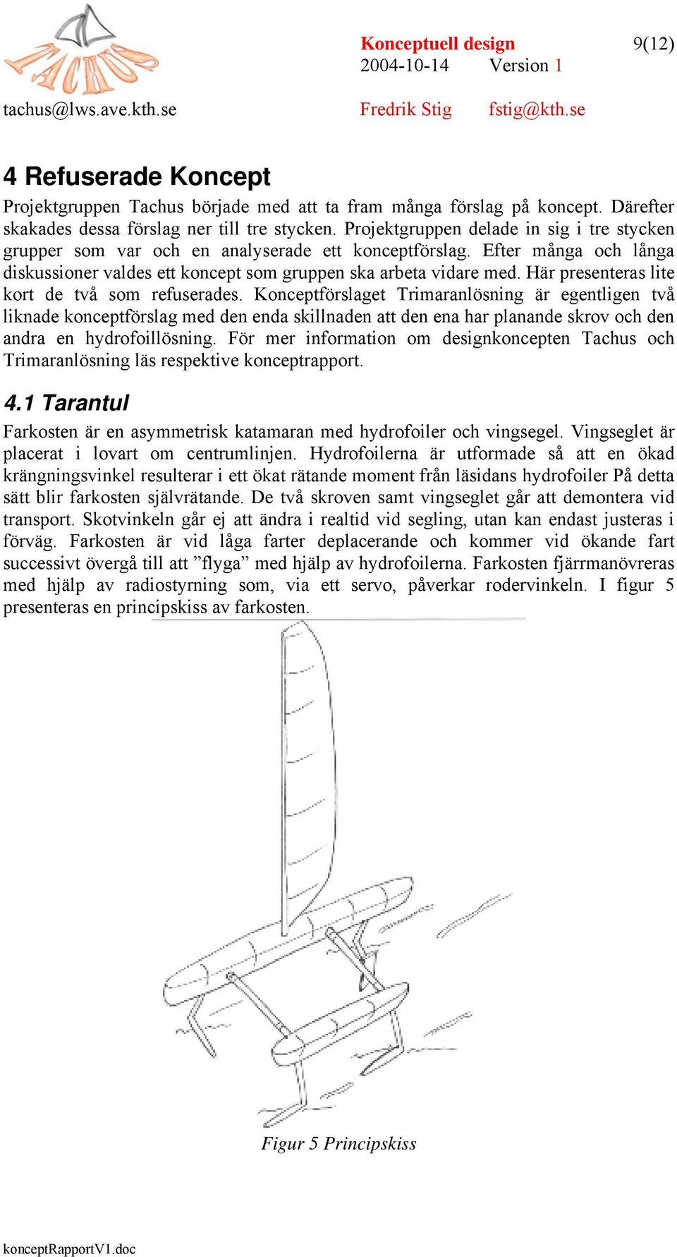 Här presenteras lite kort de två som refuserades.