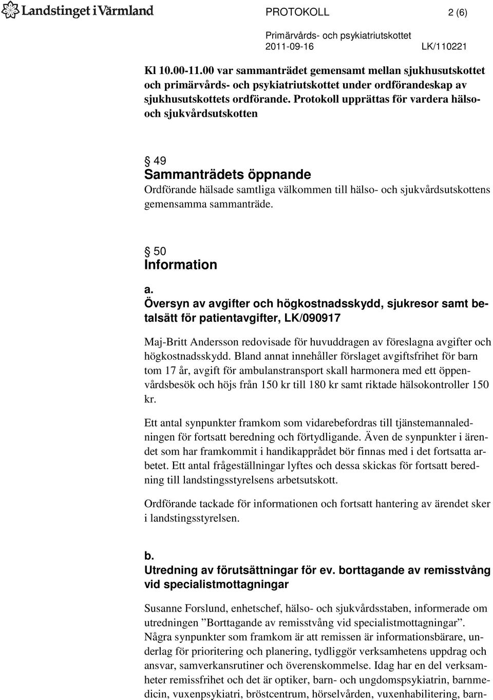 Protokoll upprättas för vardera hälsooch sjukvårdsutskotten 49 Sammanträdets öppnande Ordförande hälsade samtliga välkommen till hälso- och sjukvårdsutskottens gemensamma sammanträde.