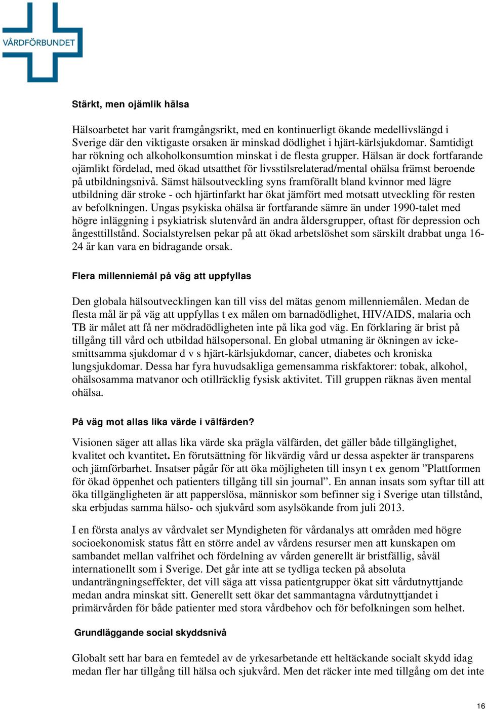 Hälsan är dock fortfarande ojämlikt fördelad, med ökad utsatthet för livsstilsrelaterad/mental ohälsa främst beroende på utbildningsnivå.