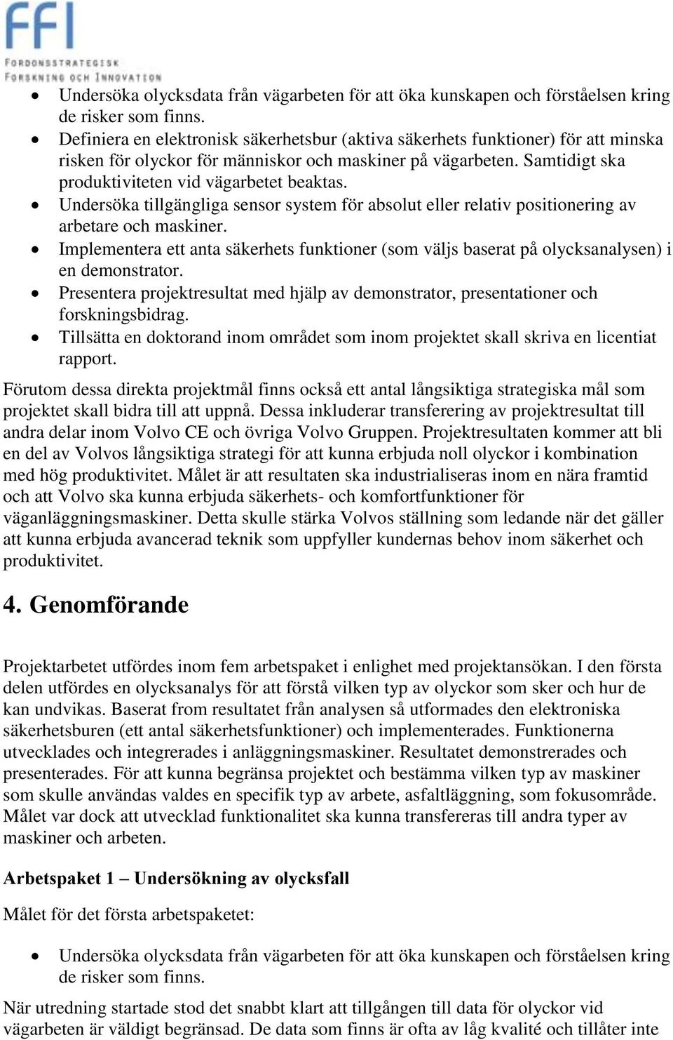 Undersöka tillgängliga sensor system för absolut eller relativ positionering av arbetare och maskiner.