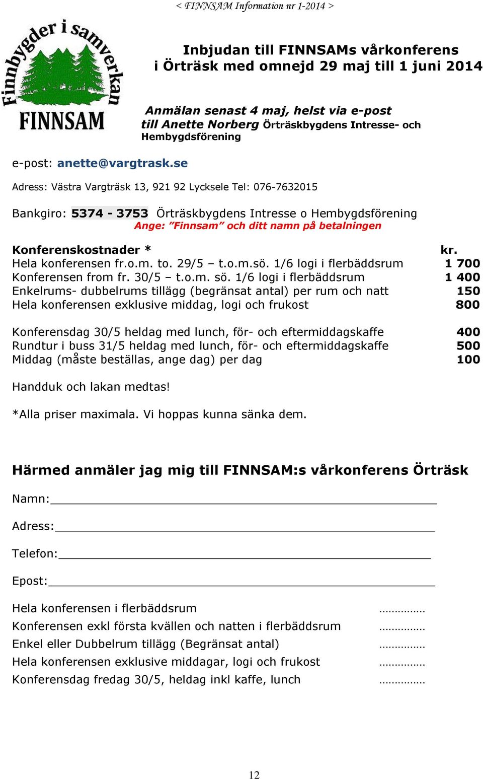 Örträskbygdens Intresse o Hembygdsförening Ange: Finnsam och ditt namn på betalningen Konferenskostnader * kr. Hela konferensen fr.o.m. to. 29/5 t.o.m.sö.