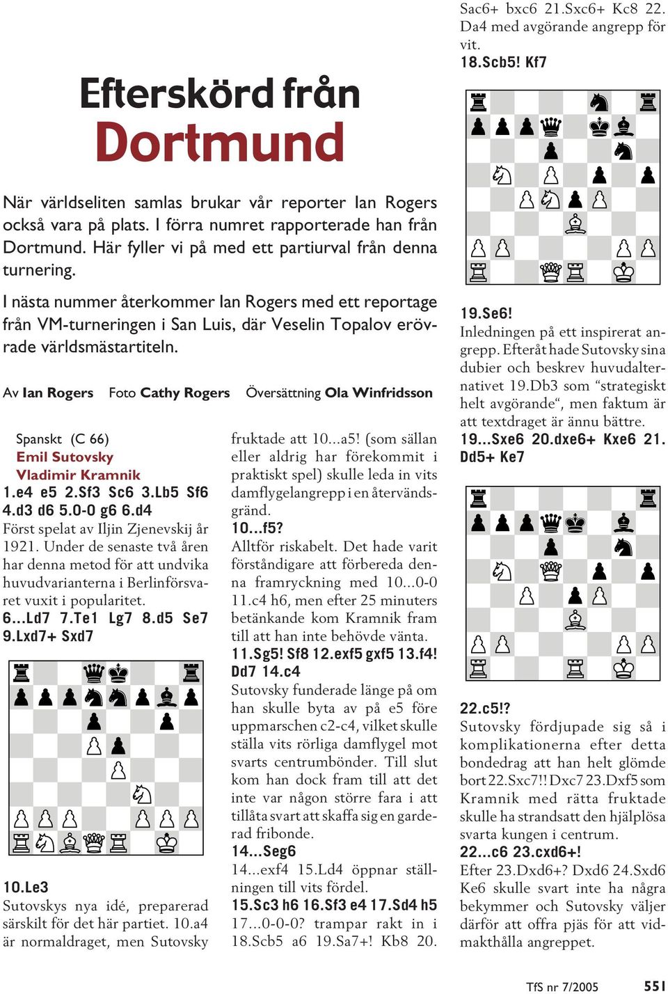 Av Ian Rogers Foto Cathy Rogers Översättning Ola Winfridsson Spanskt (C 66) Emil Sutovsky Vladimir Kramnik 1.e4 e5 2.Sf3 Sc6 3.Lb5 Sf6 4.d3 d6 5.0-0 g6 6.d4 Först spelat av Iljin Zjenevskij år 1921.