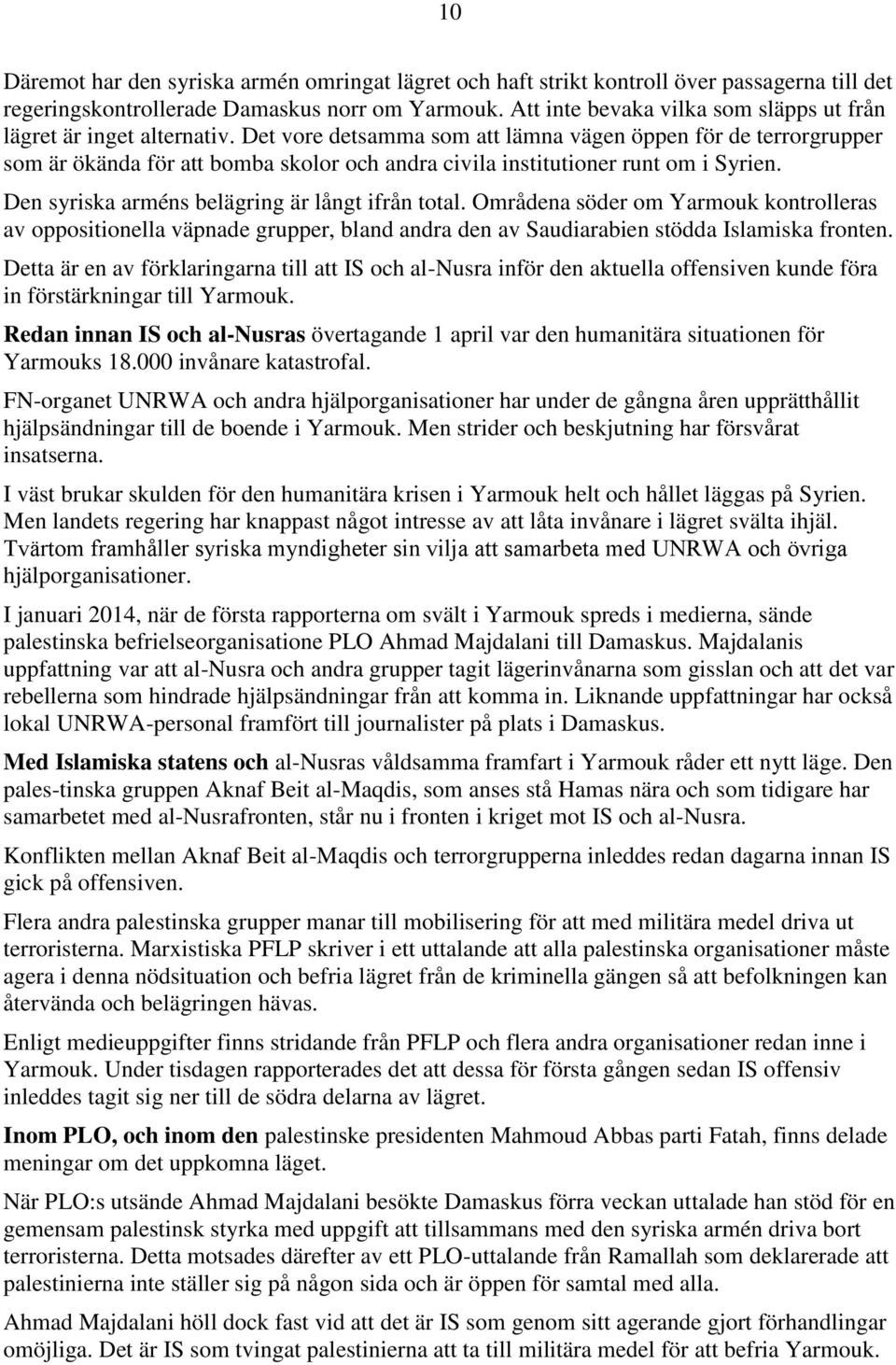 Det vore detsamma som att lämna vägen öppen för de terrorgrupper som är ökända för att bomba skolor och andra civila institutioner runt om i Syrien. Den syriska arméns belägring är långt ifrån total.