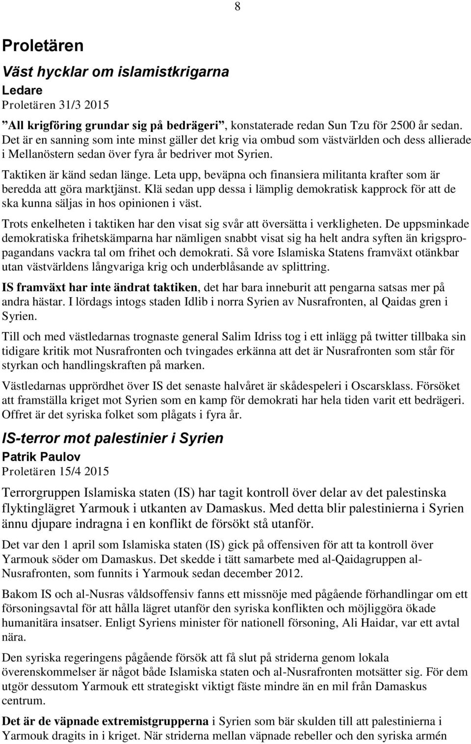 Leta upp, beväpna och finansiera militanta krafter som är beredda att göra marktjänst. Klä sedan upp dessa i lämplig demokratisk kapprock för att de ska kunna säljas in hos opinionen i väst.