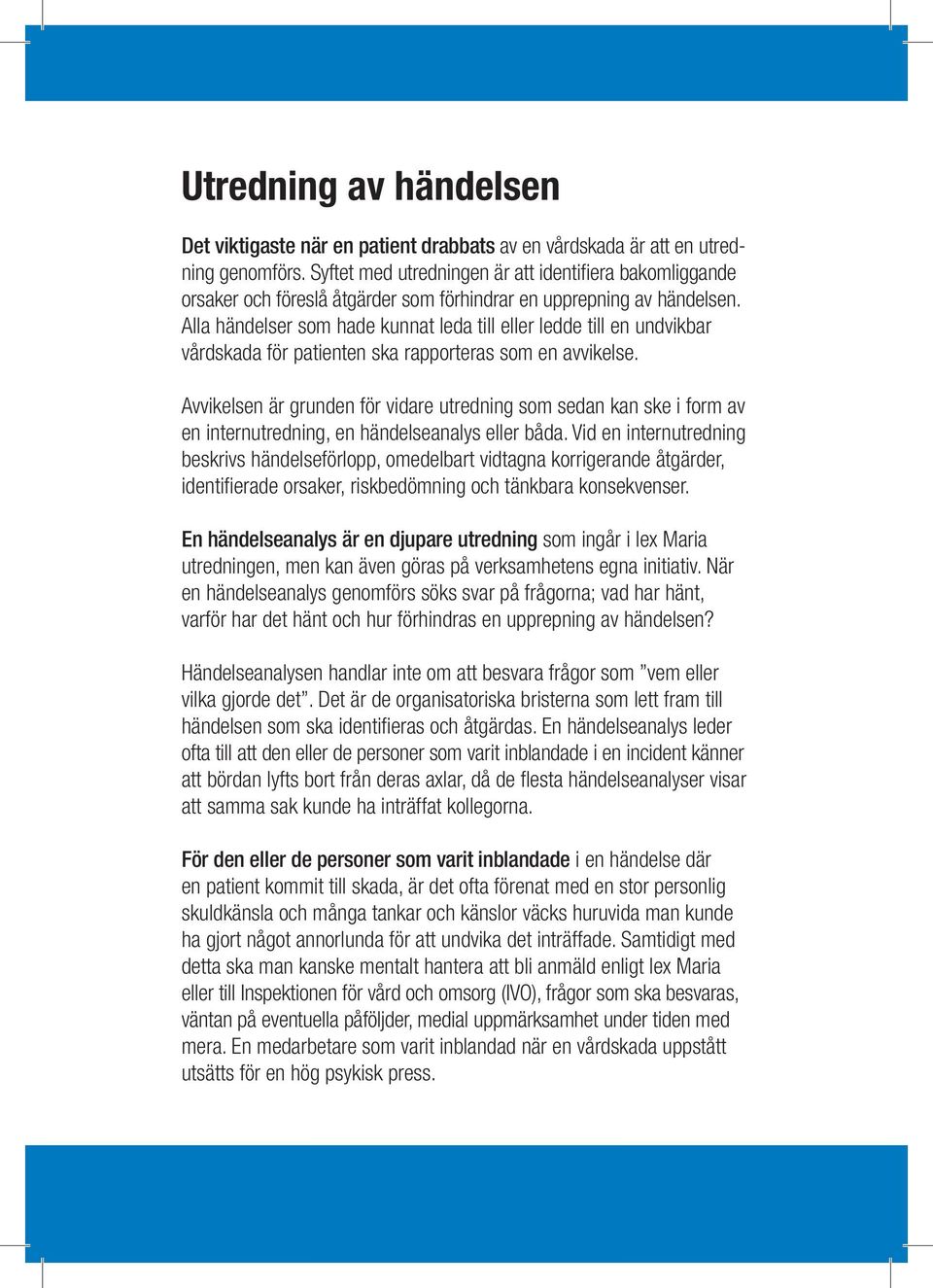 Alla händelser som hade kunnat leda till eller ledde till en undvikbar vårdskada för patienten ska rapporteras som en avvikelse.