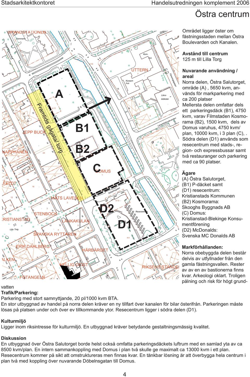 B B : 0 n D 0 t n C en A DOMU Ägre (A) Östr lutorget, (B) P-däcket smt (D) resecentrum: Kristinstds Kommunen (B) Kosmorm: kooghs Byggnds AB (C) Domus: Kristinstd-Blekinge Konsumentförening (D)