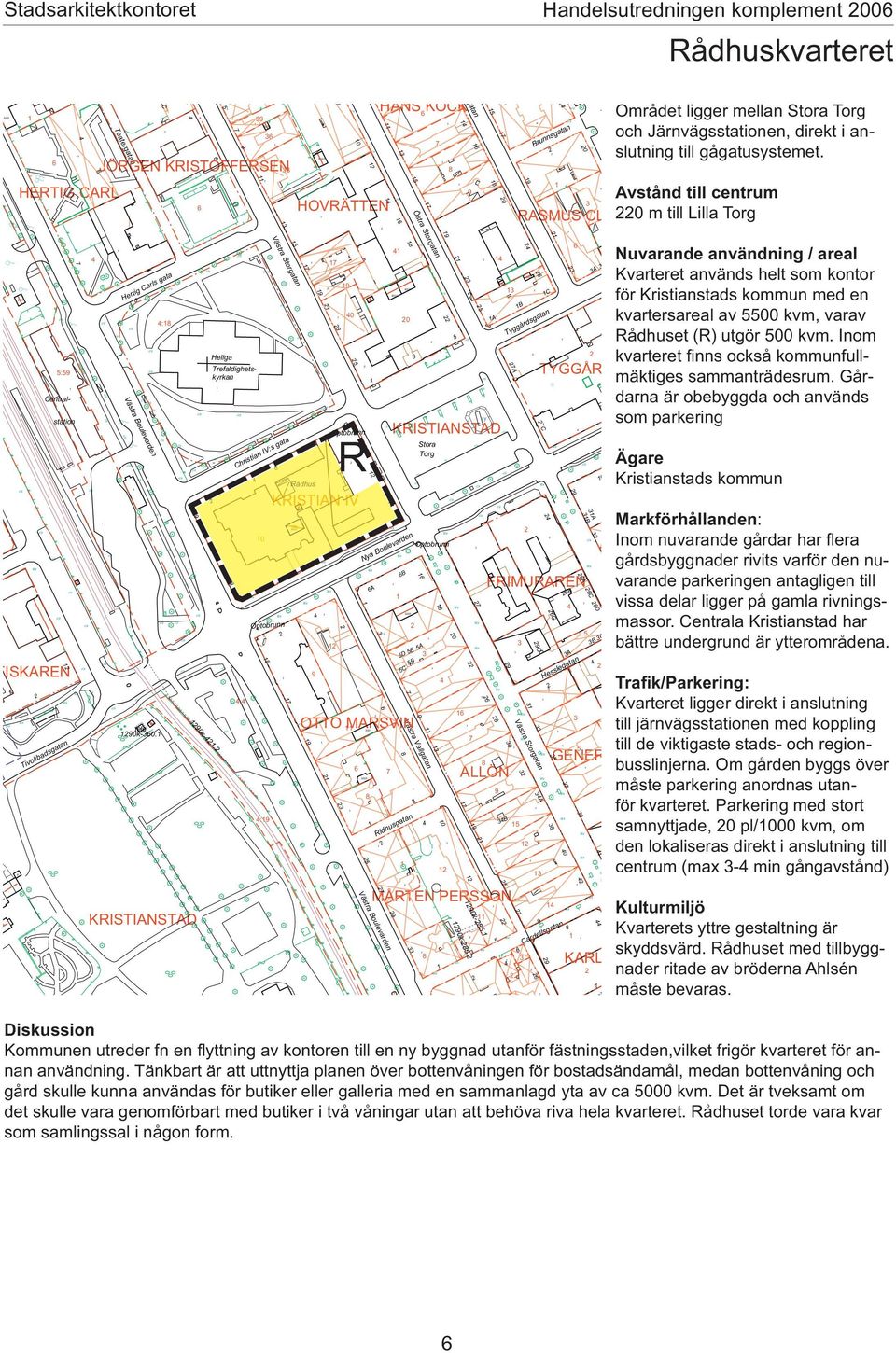 0 0 KRITIAN IV Optobrunn Rådhus 0 Ny Boulevrden OTTO MARVIN Optobrunn A Västr Boulevrden HAN KOCK Ridhusgtn Östr torgtn Västr Vllgtn Området ligger melln tor Torg och Järnvägssttionen, direkt i