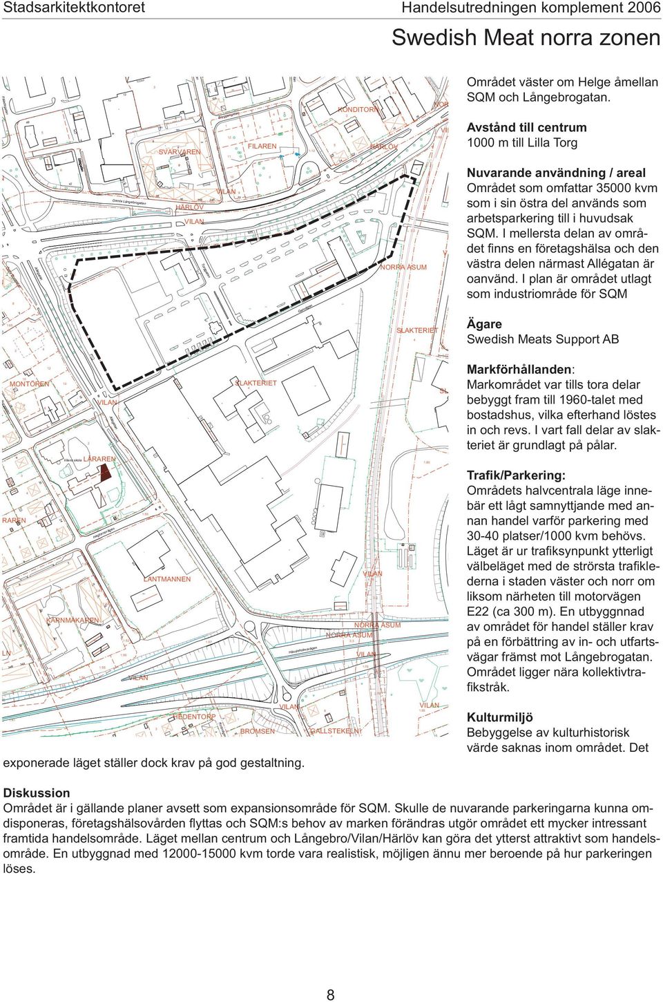 LAKTERIET Genvägen Hässleholmsvägen BROMEN : GALLTEKELN NORRA ÅUM NORRA ÅUM : : :0 :0 VARVAREN n B A Bryggerigtn FILAREN s: : : exponerde läget ställer dock krv på god gestltning.