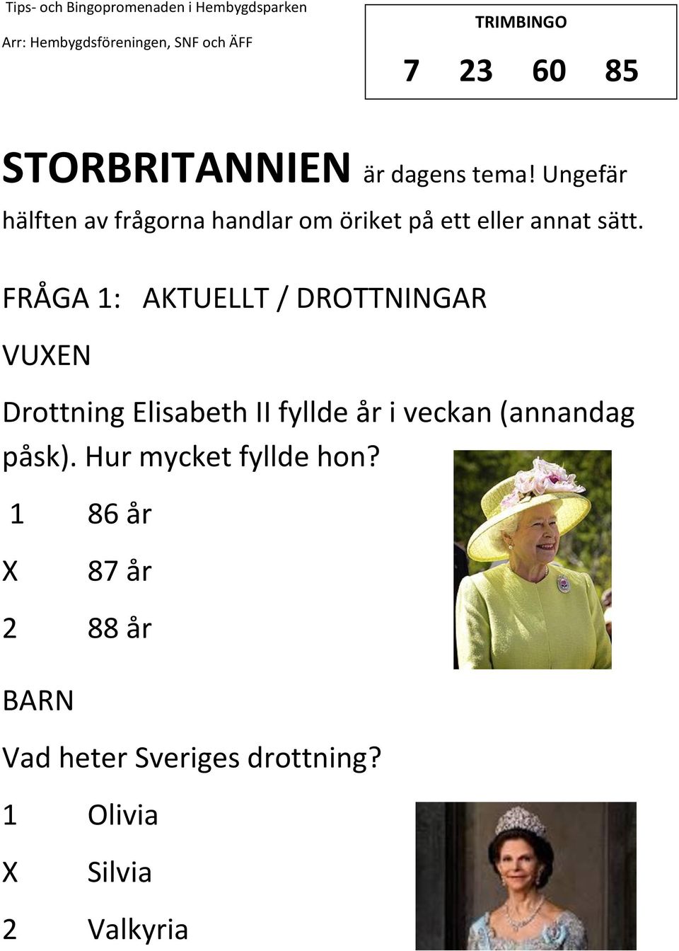 FRÅGA 1: AKTUELLT / DROTTNINGAR VUEN Drottning Elisabeth II fyllde år i