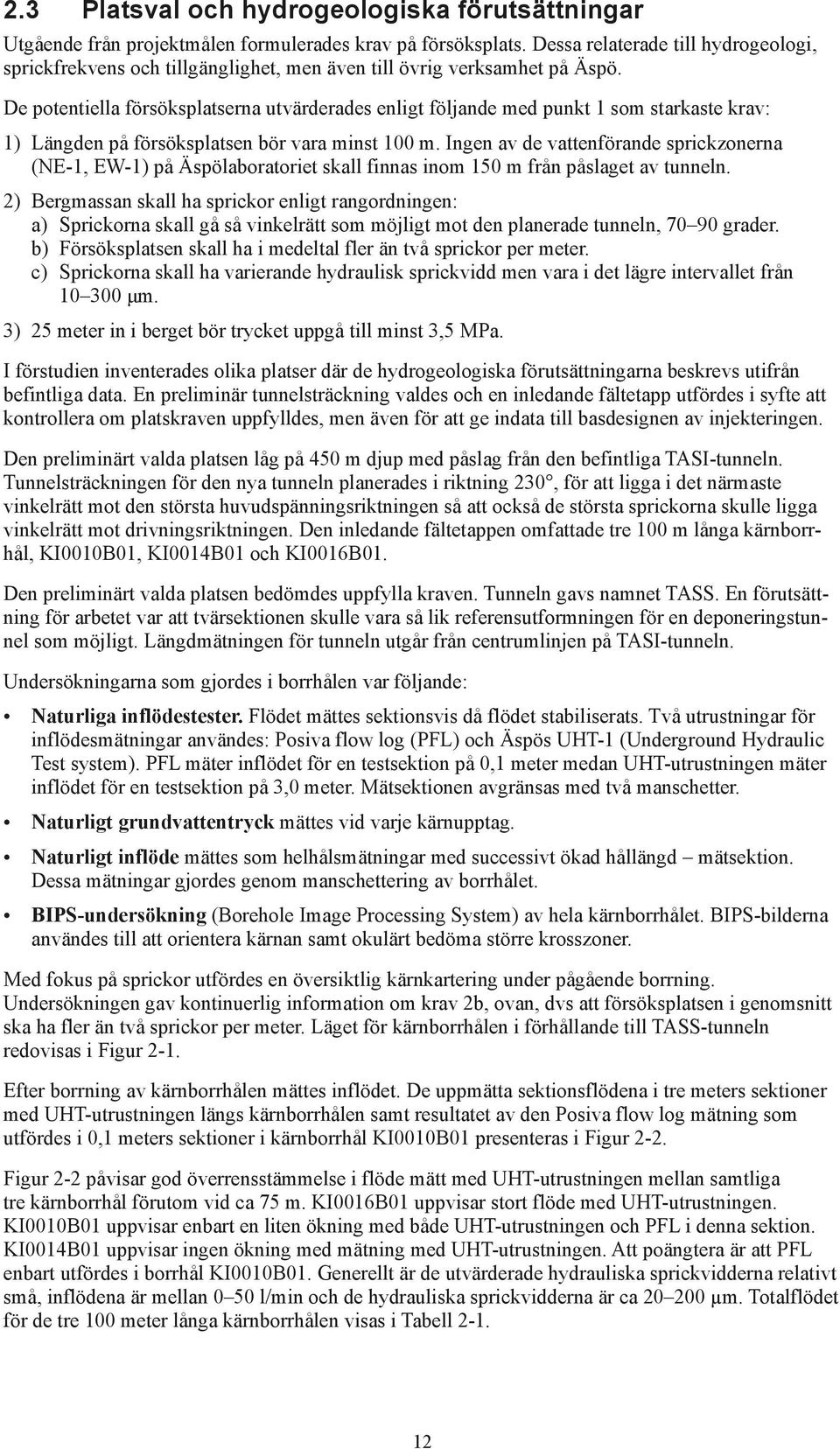 De potentiella försöksplatserna utvärderades enligt följande med punkt 1 som starkaste krav: 1) Längden på försöksplatsen bör vara minst 100 m.