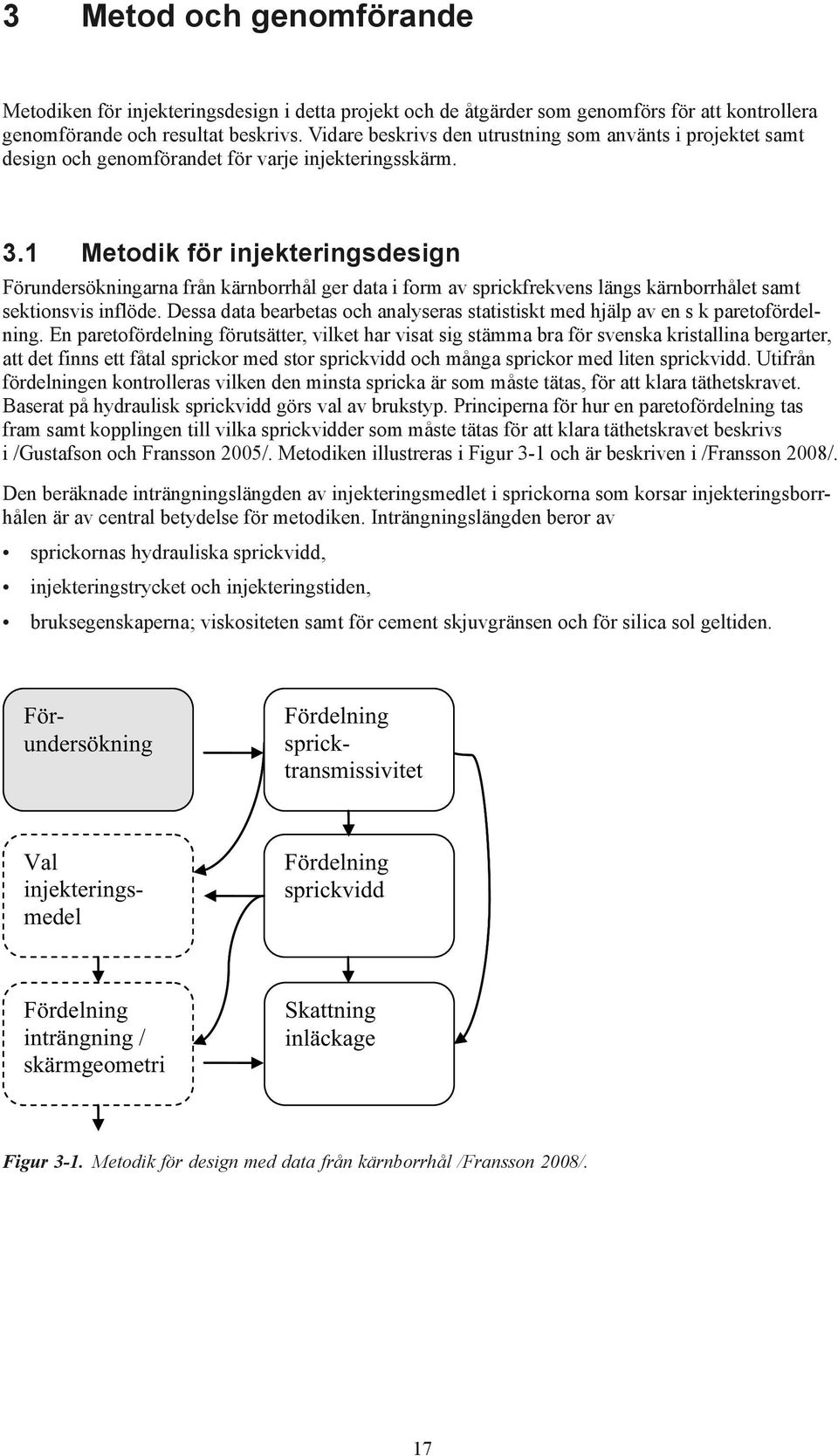 1 Metodik för injekteringsdesign Förundersökningarna från kärnborrhål ger data i form av sprickfrekvens längs kärnborrhålet samt sektionsvis inflöde.