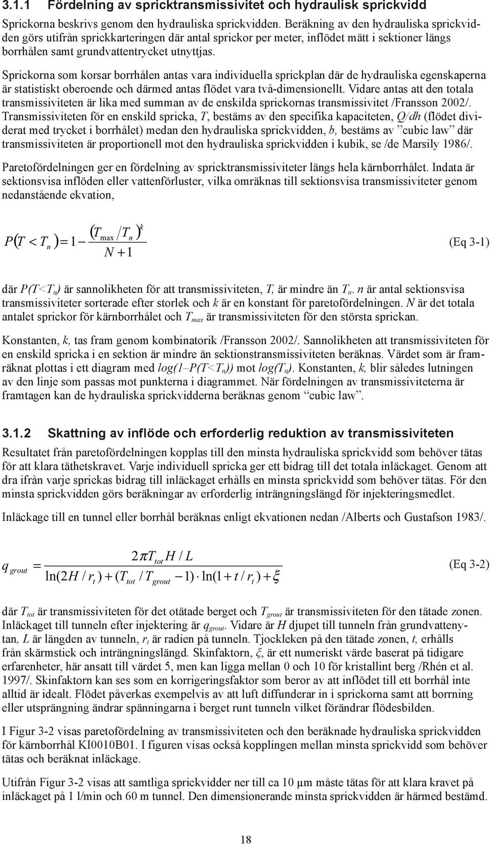 Sprickorna som korsar borrhålen antas vara individuella sprickplan där de hydrauliska egenskaperna är statistiskt oberoende och därmed antas flödet vara två-dimensionellt.