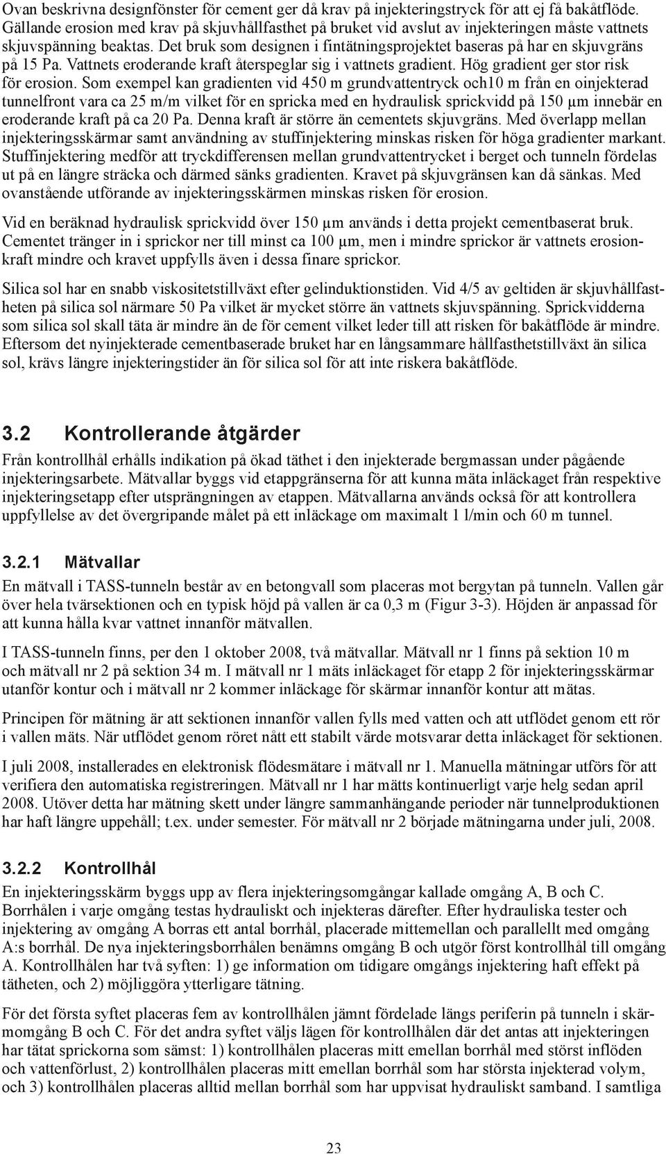 Det bruk som designen i fintätningsprojektet baseras på har en skjuvgräns på 15 Pa. Vattnets eroderande kraft återspeglar sig i vattnets gradient. Hög gradient ger stor risk för erosion.