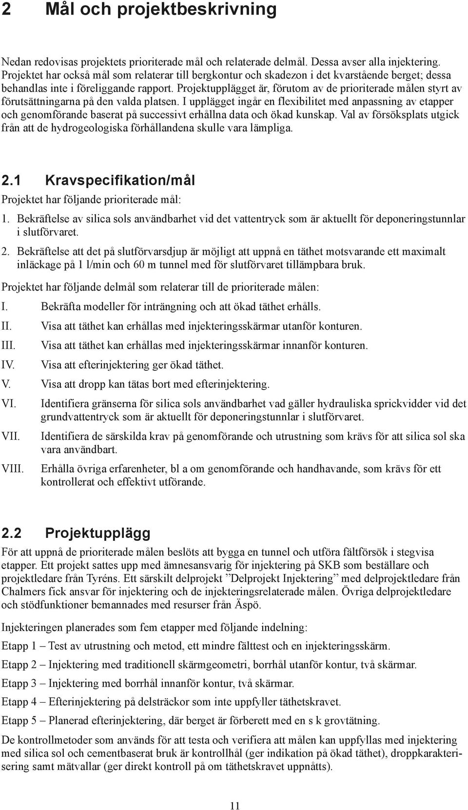 Projektupplägget är, förutom av de prioriterade målen styrt av förutsättningarna på den valda platsen.