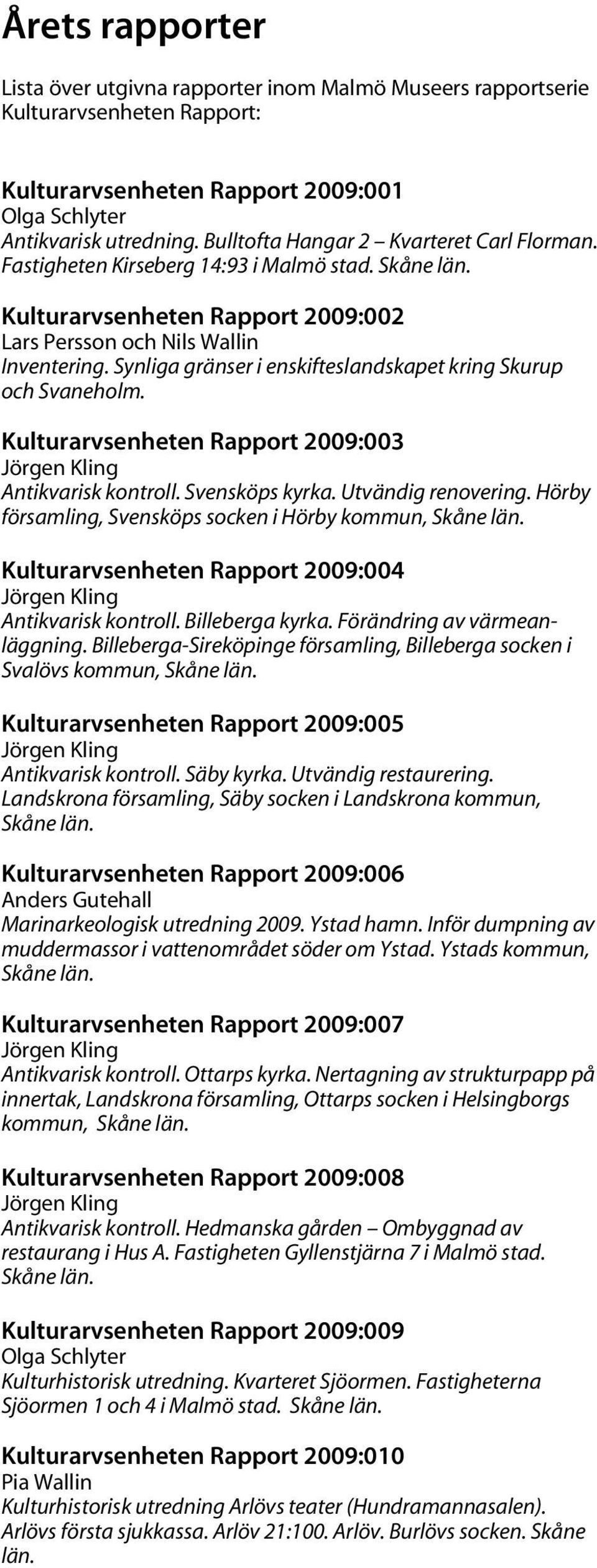 Synliga gränser i enskifteslandskapet kring Skurup och Svaneholm. Kulturarvsenheten Rapport 2009:003 Jörgen Kling Antikvarisk kontroll. Svensköps kyrka. Utvändig renovering.