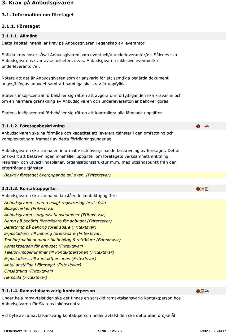 Notera att det är Anbudsgivaren som är ansvarig för att samtliga begärda dokument anges/bifogas anbudet samt att samtliga ska-krav är uppfyllda.