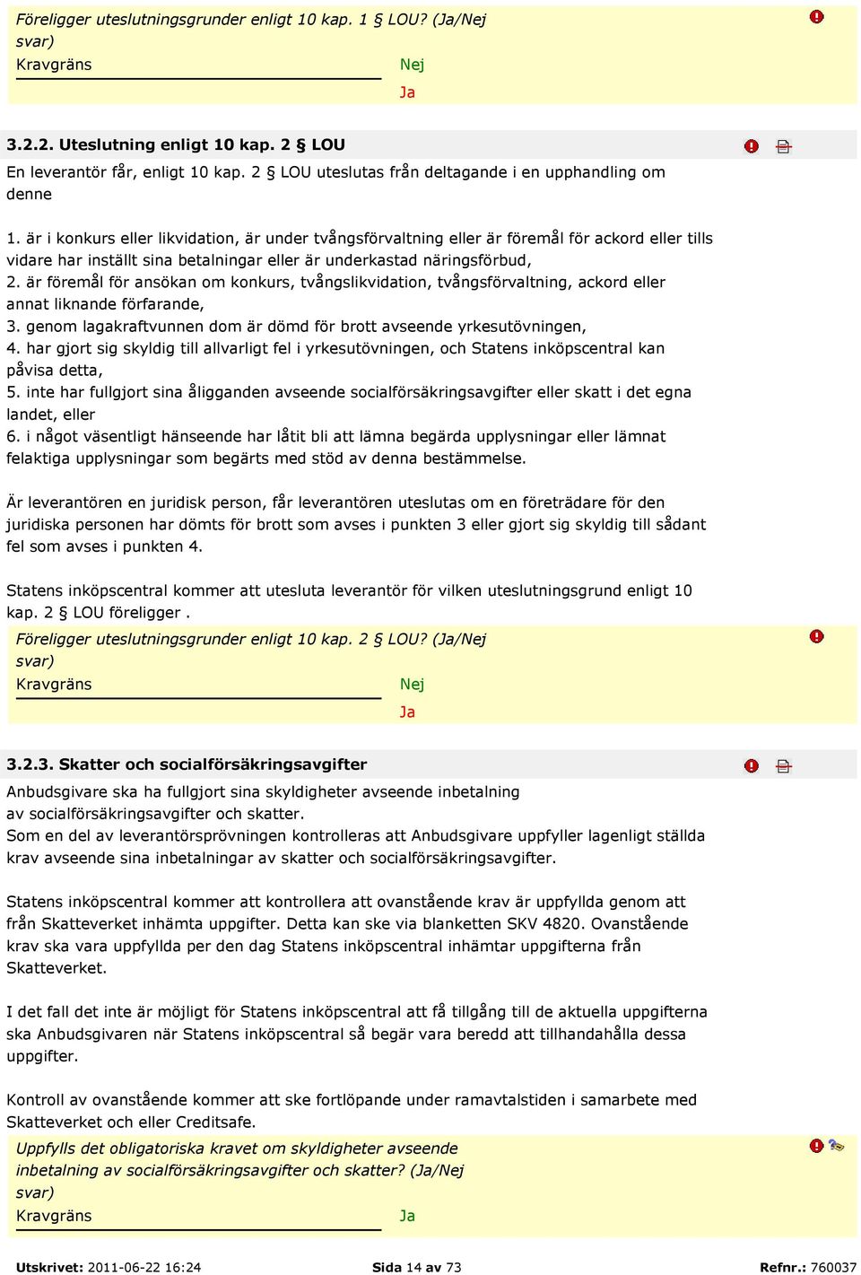 är föremål för ansökan om konkurs, tvångslikvidation, tvångsförvaltning, ackord eller annat liknande förfarande, 3. genom lagakraftvunnen dom är dömd för brott avseende yrkesutövningen, 4.