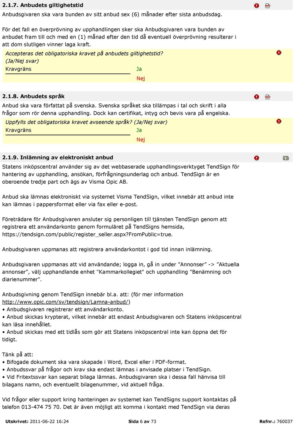 vinner laga kraft. Accepteras det obligatoriska kravet på anbudets giltighetstid? (/ svar) 2.1.8. Anbudets språk Anbud ska vara författat på svenska.