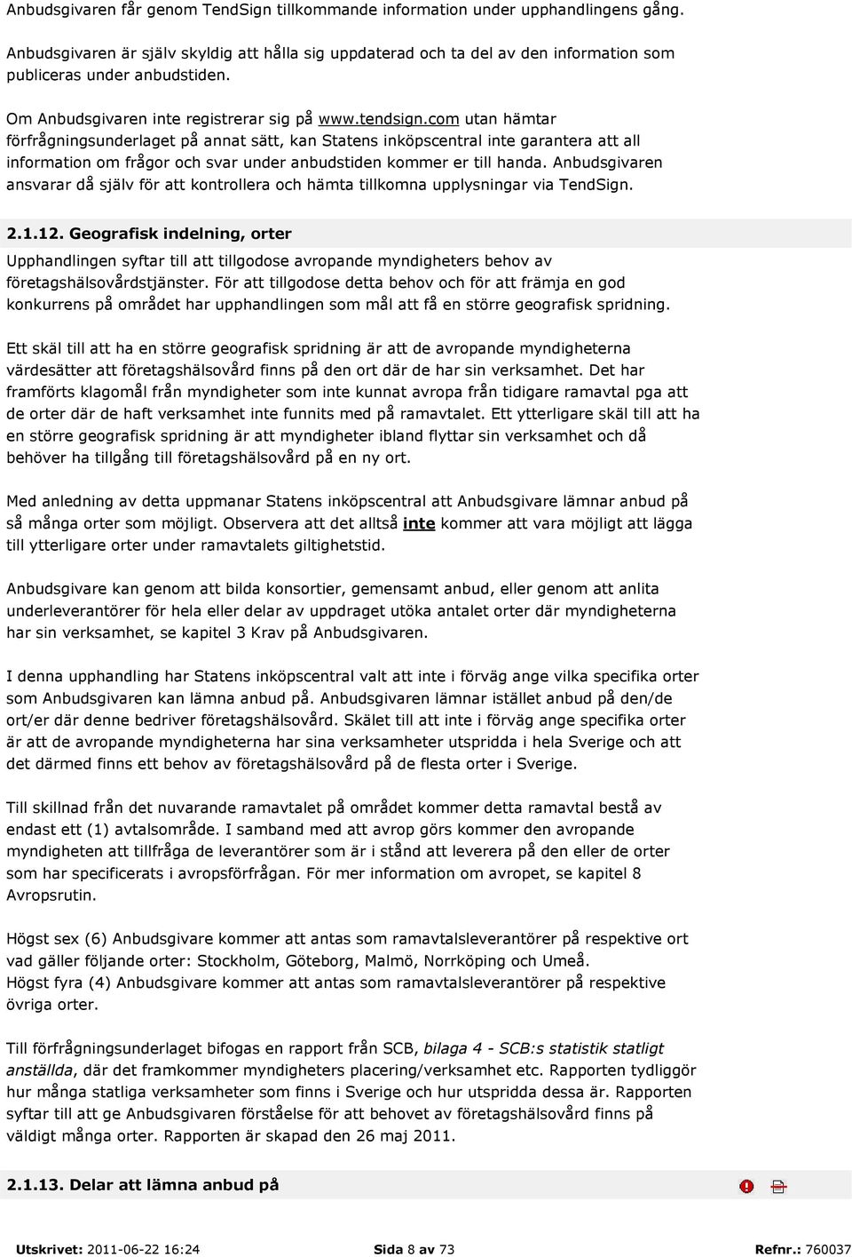 com utan hämtar förfrågningsunderlaget på annat sätt, kan Statens inköpscentral inte garantera att all information om frågor och svar under anbudstiden kommer er till handa.