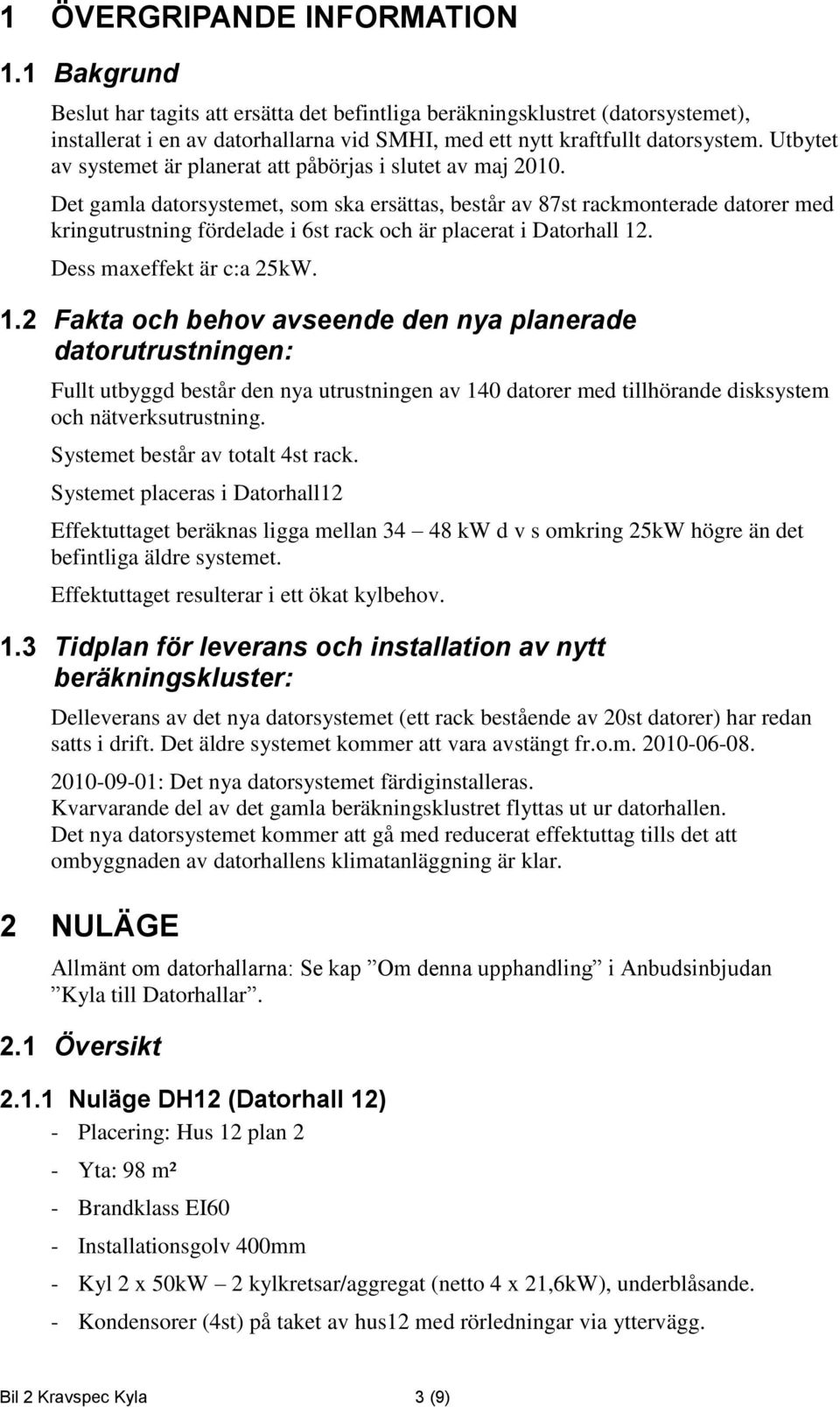 Utbytet av systemet är planerat att påbörjas i slutet av maj 2010.