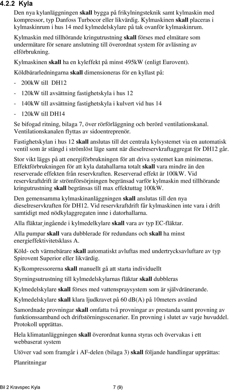 Kylmaskin med tillhörande kringutrustning skall förses med elmätare som undermätare för senare anslutning till överordnat system för avläsning av elförbrukning.