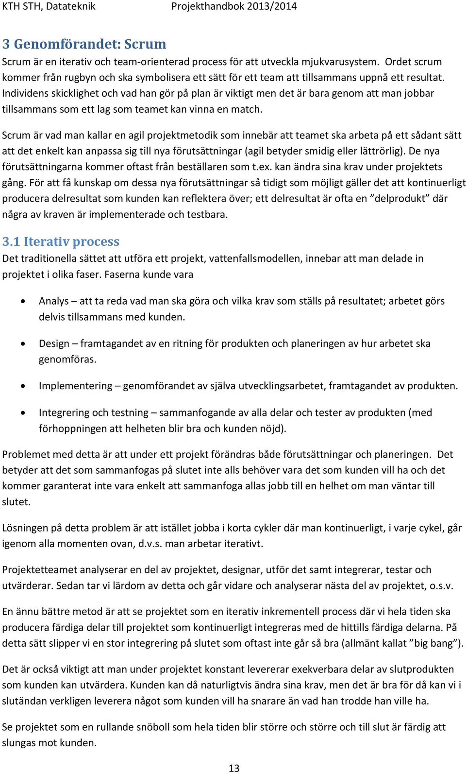 Individens skicklighet och vad han gör på plan är viktigt men det är bara genom att man jobbar tillsammans som ett lag som teamet kan vinna en match.