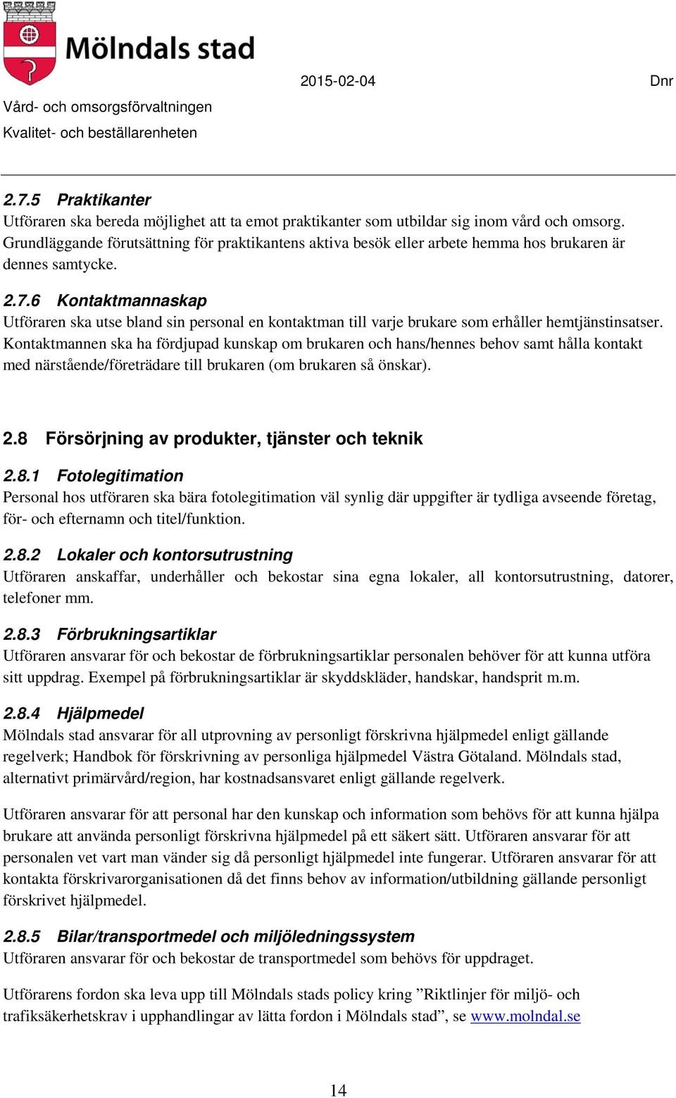 6 Kontaktmannaskap Utföraren ska utse bland sin personal en kontaktman till varje brukare som erhåller hemtjänstinsatser.