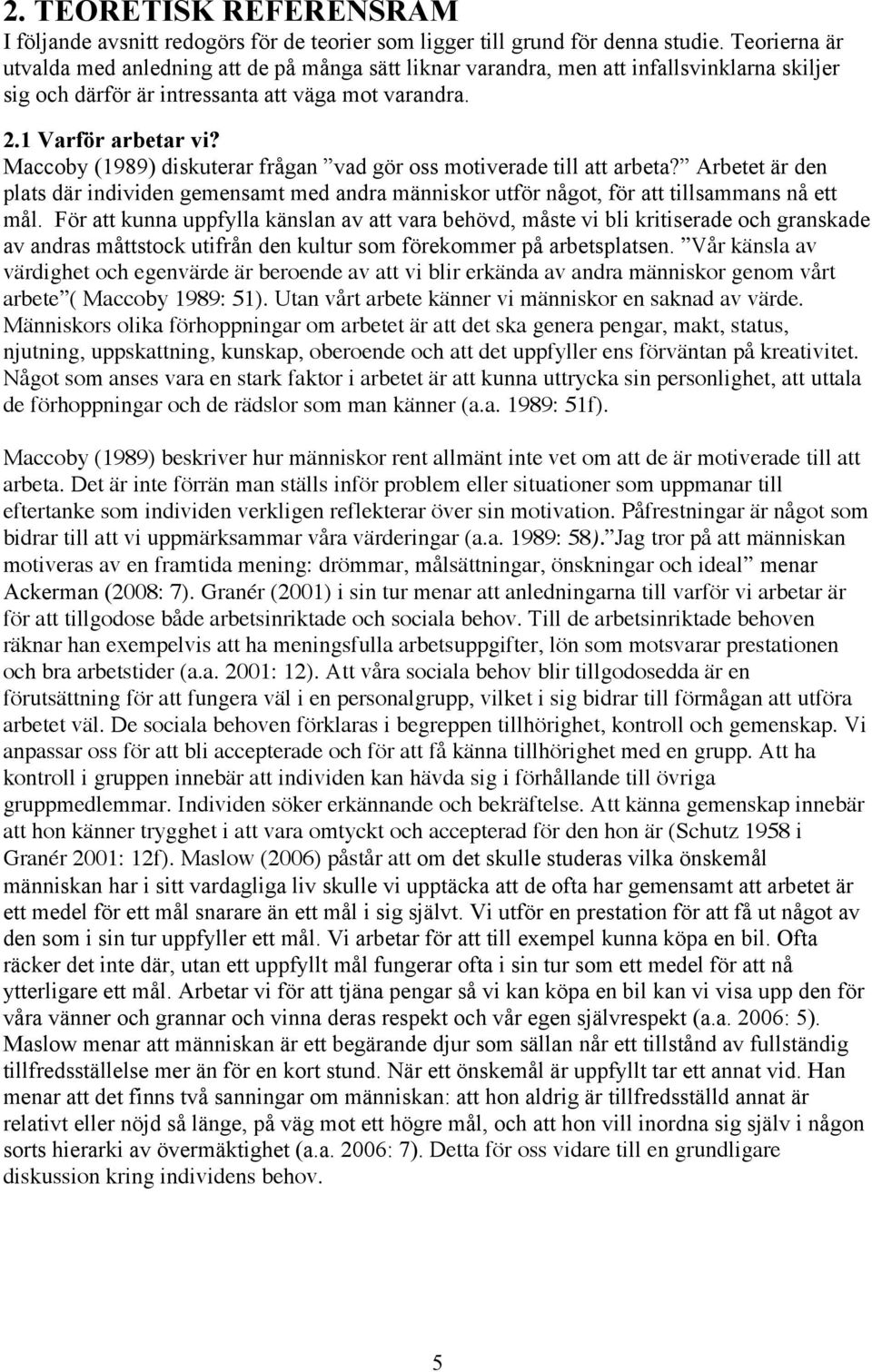 Maccoby (1989) diskuterar frågan vad gör oss motiverade till att arbeta? Arbetet är den plats där individen gemensamt med andra människor utför något, för att tillsammans nå ett mål.