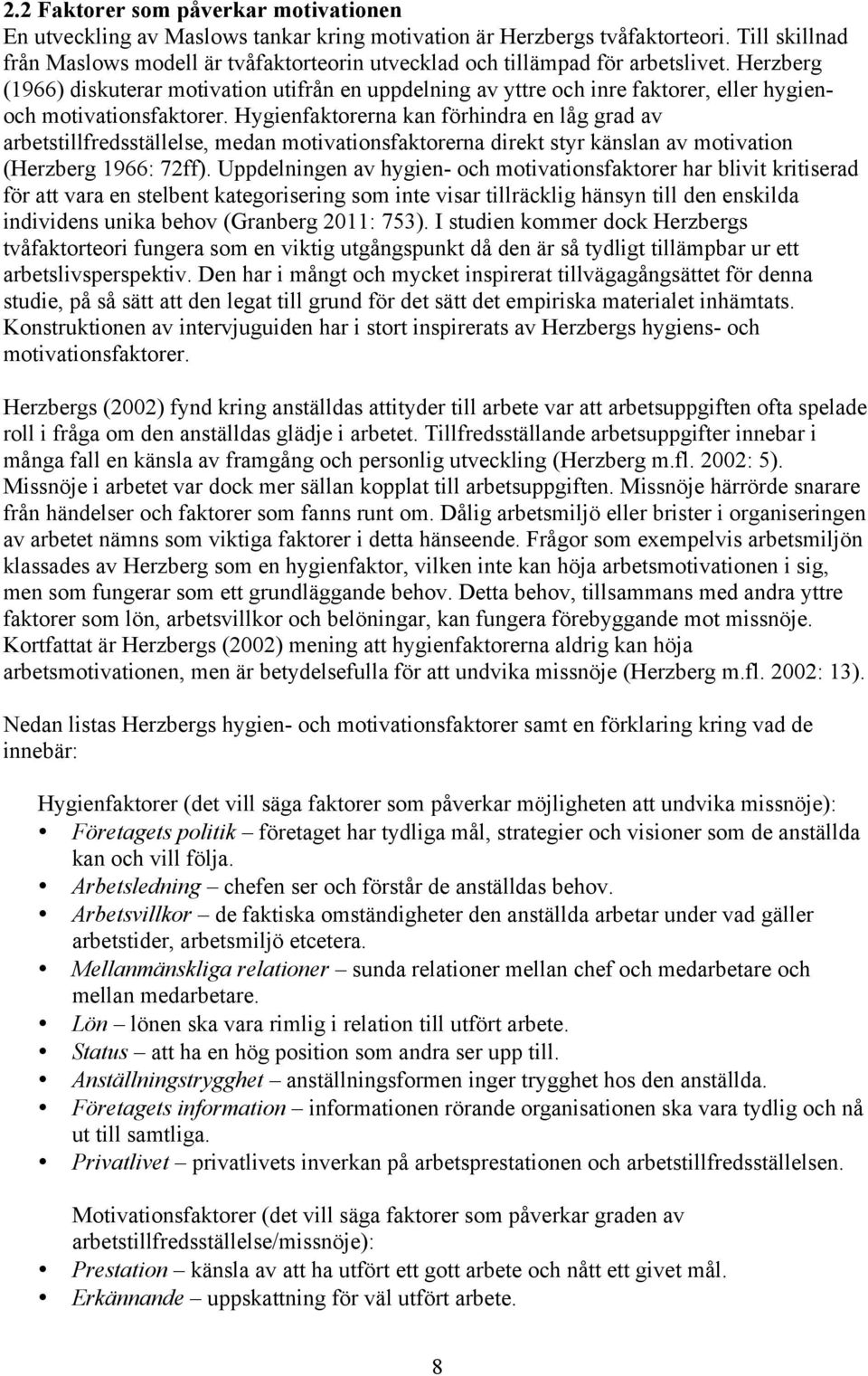 Herzberg (1966) diskuterar motivation utifrån en uppdelning av yttre och inre faktorer, eller hygienoch motivationsfaktorer.