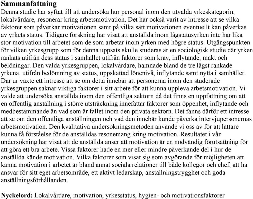 Tidigare forskning har visat att anställda inom lågstatusyrken inte har lika stor motivation till arbetet som de som arbetar inom yrken med högre status.